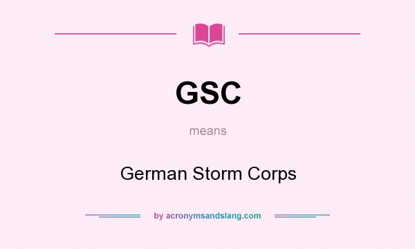 What does GSC mean? It stands for German Storm Corps