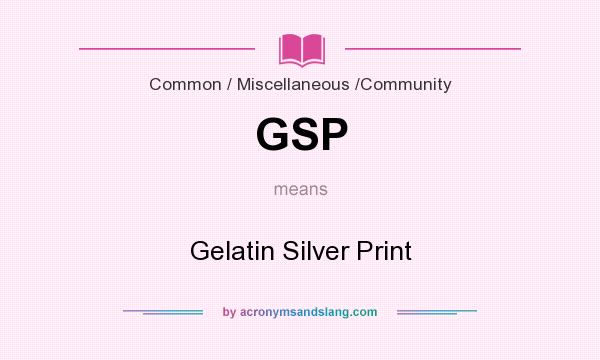 What does GSP mean? It stands for Gelatin Silver Print