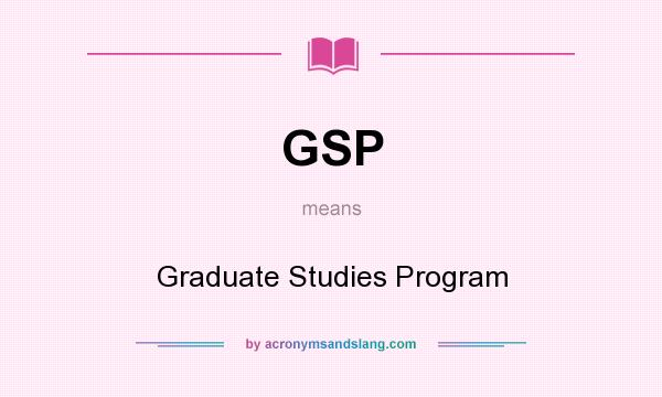 What does GSP mean? It stands for Graduate Studies Program