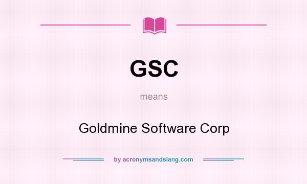 What does GSC mean? It stands for Goldmine Software Corp