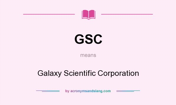 What does GSC mean? It stands for Galaxy Scientific Corporation
