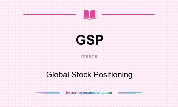 What does GSP mean? It stands for Global Stock Positioning