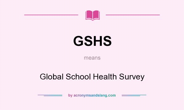 What does GSHS mean? It stands for Global School Health Survey