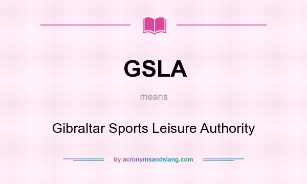 What does GSLA mean? It stands for Gibraltar Sports Leisure Authority