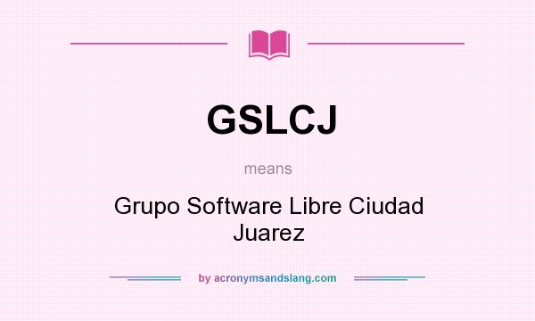 What does GSLCJ mean? It stands for Grupo Software Libre Ciudad Juarez