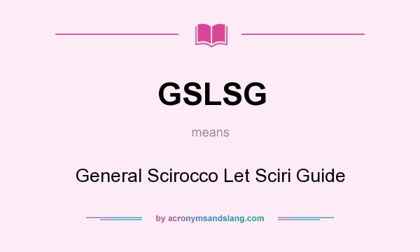 What does GSLSG mean? It stands for General Scirocco Let Sciri Guide