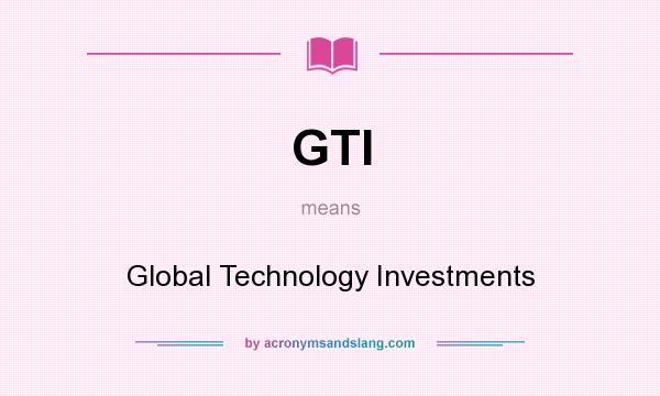What does GTI mean? It stands for Global Technology Investments