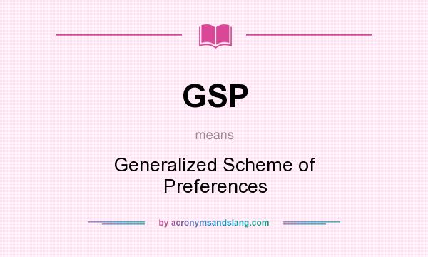 What does GSP mean? It stands for Generalized Scheme of Preferences