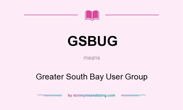 What does GSBUG mean? It stands for Greater South Bay User Group