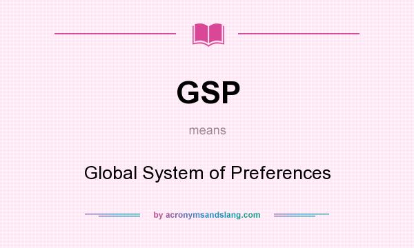 What does GSP mean? It stands for Global System of Preferences