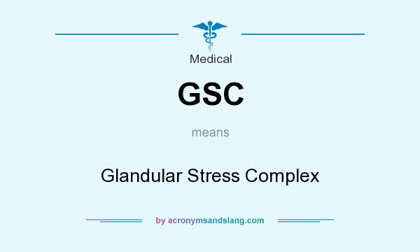 What does GSC mean? It stands for Glandular Stress Complex