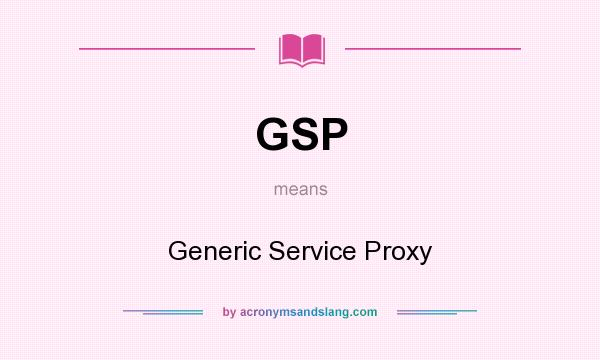 What does GSP mean? It stands for Generic Service Proxy
