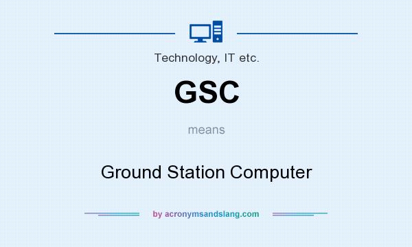 What does GSC mean? It stands for Ground Station Computer