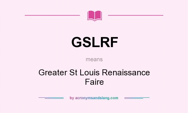 What does GSLRF mean? It stands for Greater St Louis Renaissance Faire