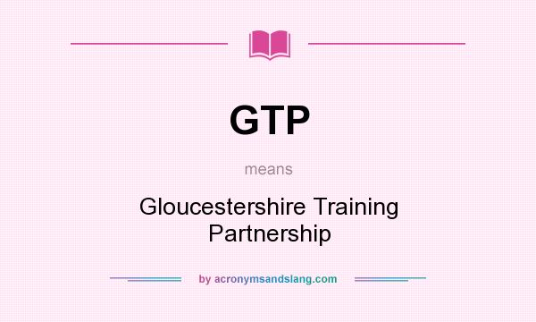 What does GTP mean? It stands for Gloucestershire Training Partnership