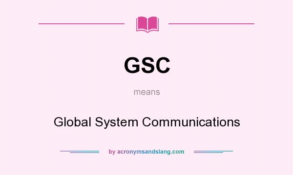What does GSC mean? It stands for Global System Communications