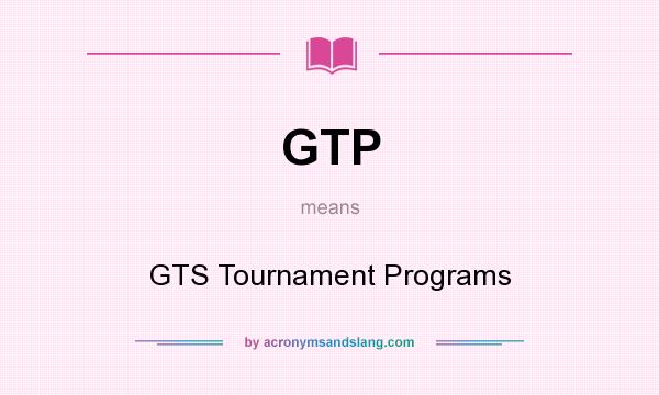 What does GTP mean? It stands for GTS Tournament Programs