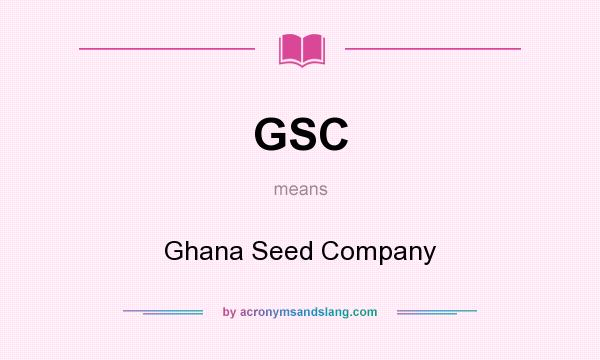 What does GSC mean? It stands for Ghana Seed Company