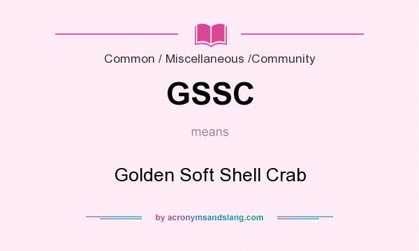 What does GSSC mean? It stands for Golden Soft Shell Crab