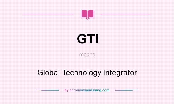 What does GTI mean? It stands for Global Technology Integrator