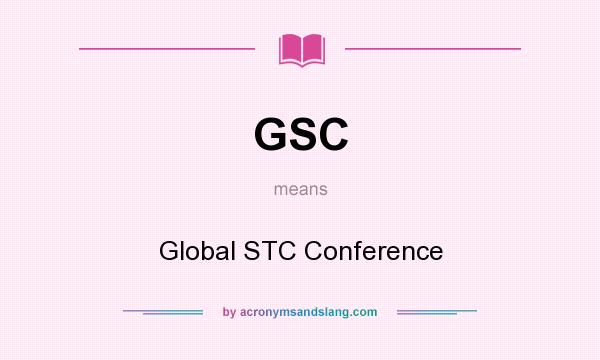 What does GSC mean? It stands for Global STC Conference
