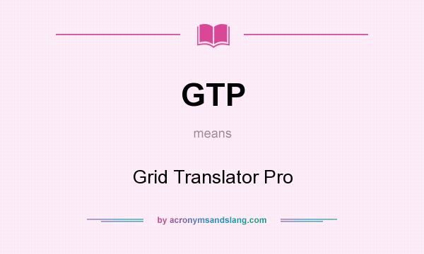 What does GTP mean? It stands for Grid Translator Pro
