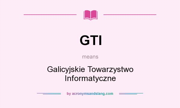 What does GTI mean? It stands for Galicyjskie Towarzystwo Informatyczne