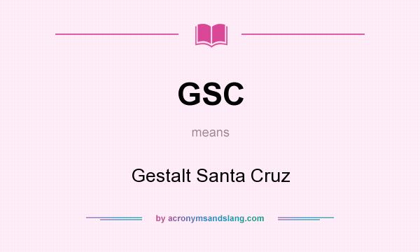 What does GSC mean? It stands for Gestalt Santa Cruz