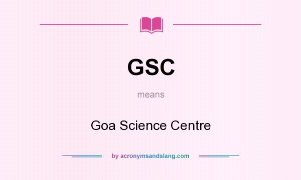 What does GSC mean? It stands for Goa Science Centre
