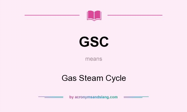 What does GSC mean? It stands for Gas Steam Cycle