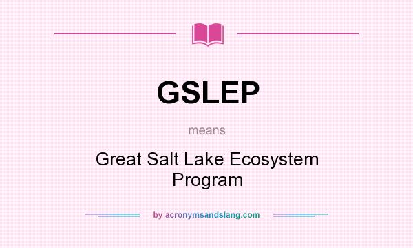 What does GSLEP mean? It stands for Great Salt Lake Ecosystem Program