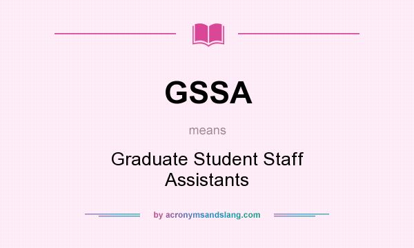 What does GSSA mean? It stands for Graduate Student Staff Assistants