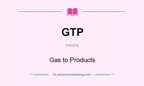 What does GTP mean? It stands for Gas to Products