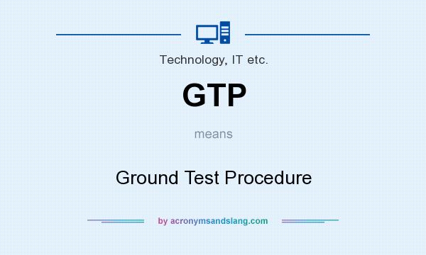 What does GTP mean? It stands for Ground Test Procedure