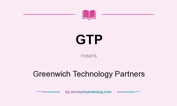 What does GTP mean? It stands for Greenwich Technology Partners