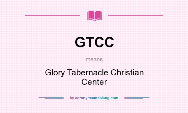 What does GTCC mean? It stands for Glory Tabernacle Christian Center