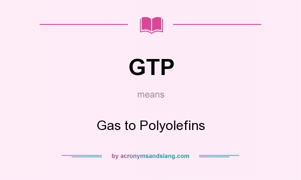 What does GTP mean? It stands for Gas to Polyolefins