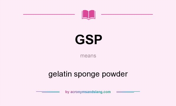 What does GSP mean? It stands for gelatin sponge powder