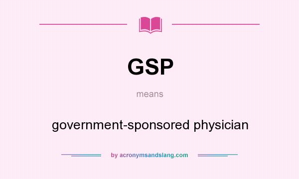 What does GSP mean? It stands for government-sponsored physician