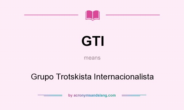What does GTI mean? It stands for Grupo Trotskista Internacionalista