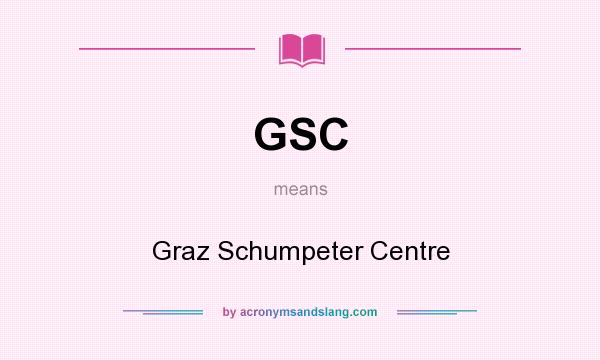 What does GSC mean? It stands for Graz Schumpeter Centre