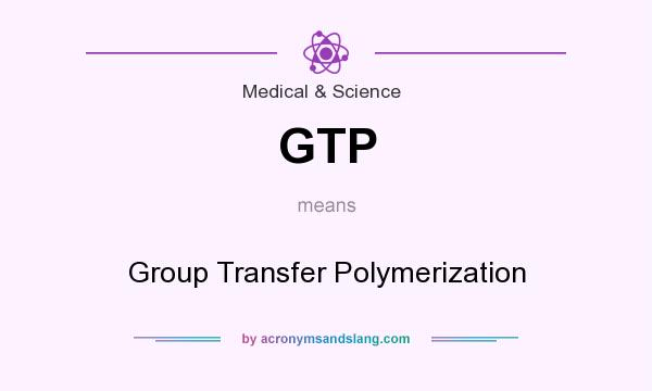 What does GTP mean? It stands for Group Transfer Polymerization