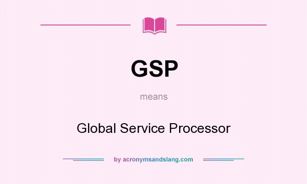 What does GSP mean? It stands for Global Service Processor