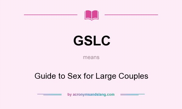 What does GSLC mean? It stands for Guide to Sex for Large Couples
