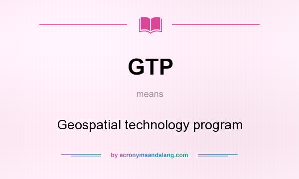 What does GTP mean? It stands for Geospatial technology program
