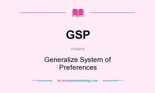 What does GSP mean? It stands for Generalize System of Preferences