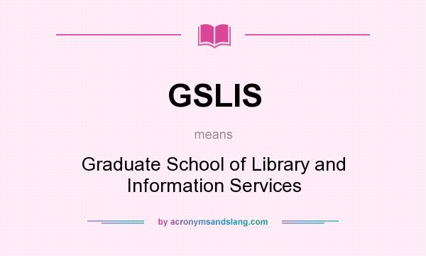 What does GSLIS mean? It stands for Graduate School of Library and Information Services