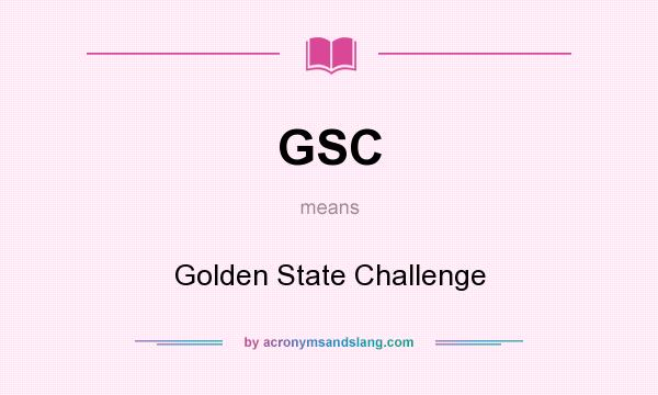 What does GSC mean? It stands for Golden State Challenge