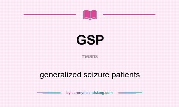 What does GSP mean? It stands for generalized seizure patients