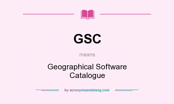 What does GSC mean? It stands for Geographical Software Catalogue